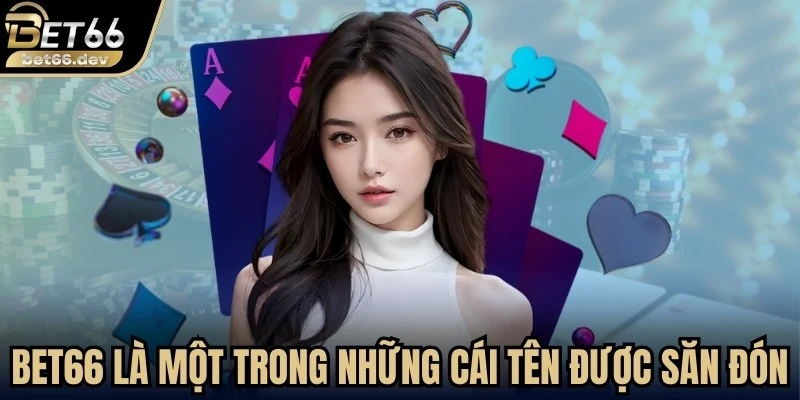 Trang chủ 20 Bet66 hiện đang là một trong những cái tên được săn đón nhiều