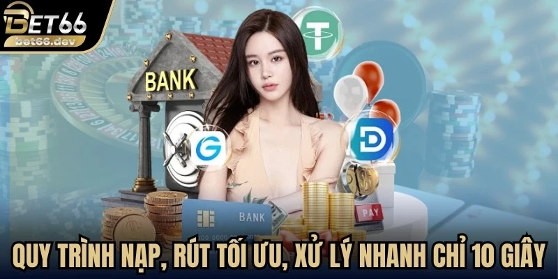 Trang chủ 25 Quy trình nạp, rút tối ưu đơn giản, xử lý nhanh chỉ 10 giây