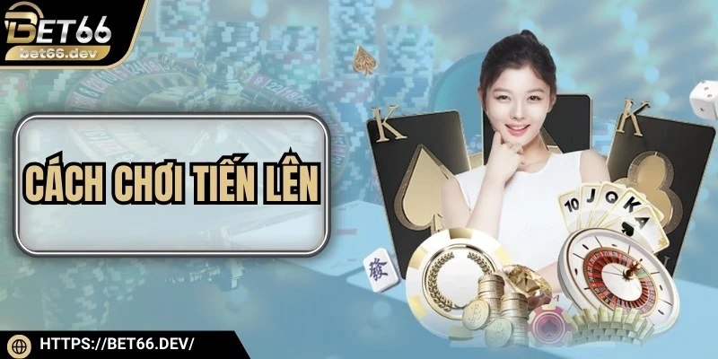 Cách Chơi Tiến Lên Chuẩn Xác Cho Người Mới Bắt Đầu 1 Cách Chơi Tiến Lên Chuẩn Xác Cho Người Mới Bắt Đầu